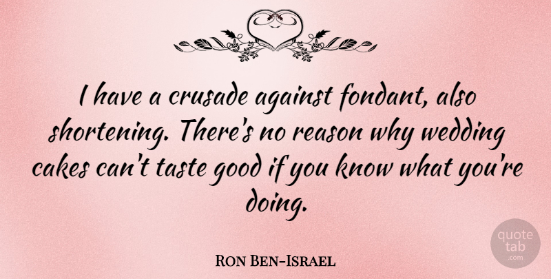 Ron Ben-Israel Quote About Cake, Taste, Reason Why: I Have A Crusade Against...