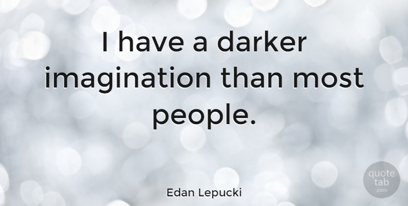 Edan Lepucki Quote About Imagination: I Have A Darker Imagination...
