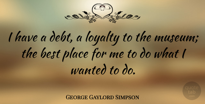 George Gaylord Simpson Quote About Loyalty, Museums, Debt: I Have A Debt A...