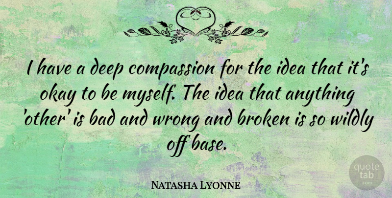 Natasha Lyonne Quote About Compassion, Ideas, Broken: I Have A Deep Compassion...