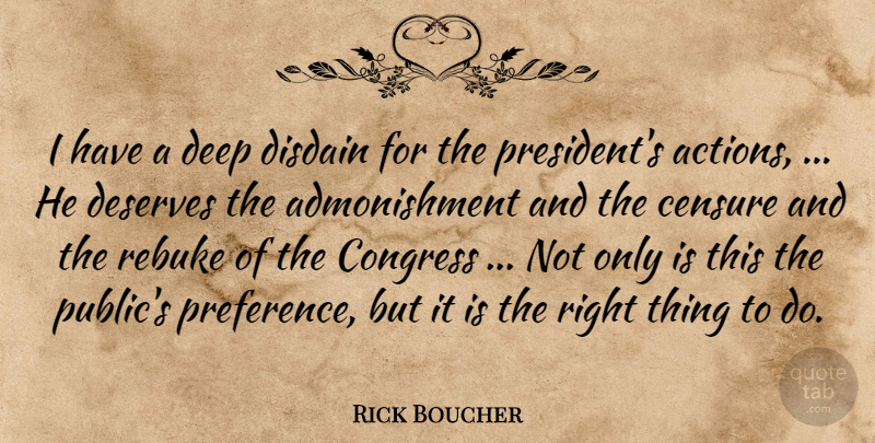 Rick Boucher Quote About Censure, Congress, Deep, Deserves, Disdain: I Have A Deep Disdain...