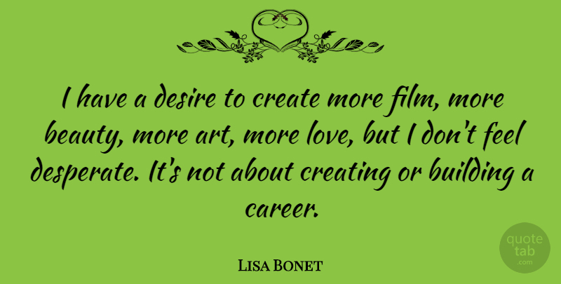 Lisa Bonet Quote About Art, Careers, Creating: I Have A Desire To...
