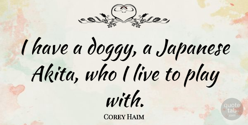 Corey Haim Quote About Play: I Have A Doggy A...