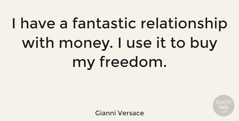 Gianni Versace Quote About Use, Fantastic: I Have A Fantastic Relationship...