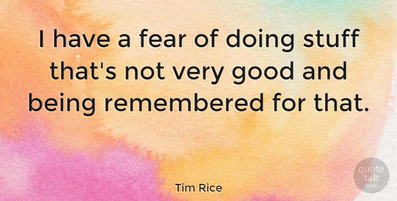 Tim Rice Quote About Stuff, Very Good, Remembered: I Have A Fear Of...