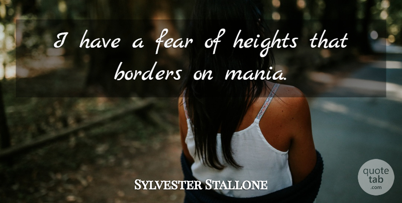 Sylvester Stallone Quote About Height, Borders, Mania: I Have A Fear Of...