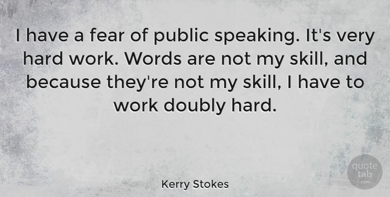 Kerry Stokes Quote About Doubly, Fear, Hard, Public, Work: I Have A Fear Of...