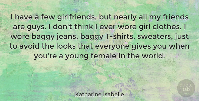 Katharine Isabelle Quote About Girl, Thinking, Jeans: I Have A Few Girlfriends...