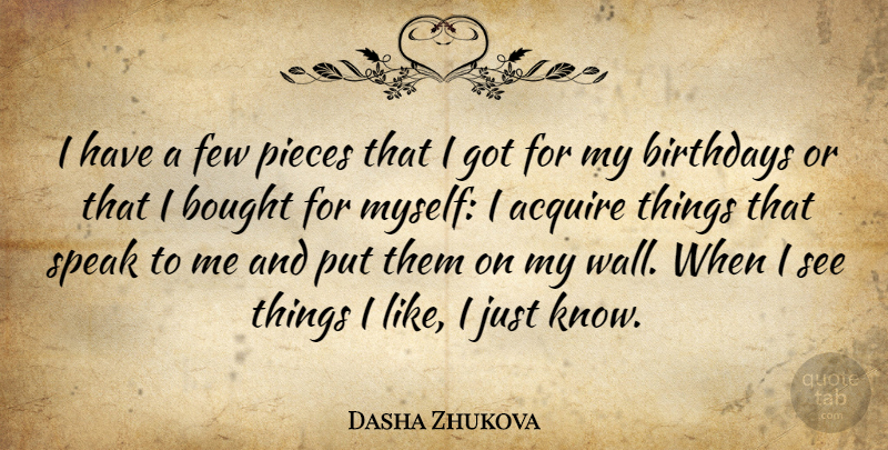 Dasha Zhukova Quote About Acquire, Birthdays, Bought, Few: I Have A Few Pieces...