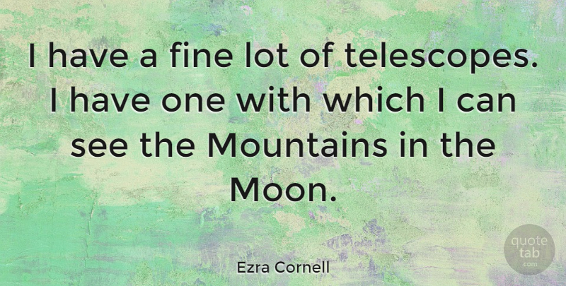 Ezra Cornell Quote About Moon, Mountain, Telescopes: I Have A Fine Lot...