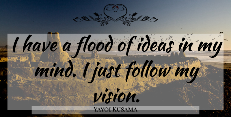 Yayoi Kusama Quote About Ideas, Mind, Vision: I Have A Flood Of...