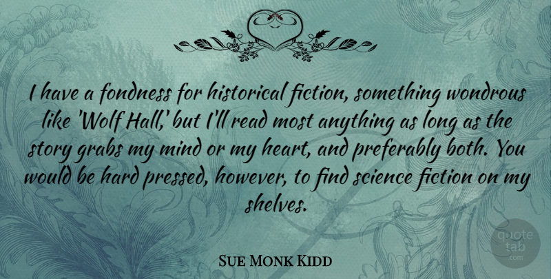 Sue Monk Kidd Quote About Fiction, Fondness, Hard, Historical, Mind: I Have A Fondness For...