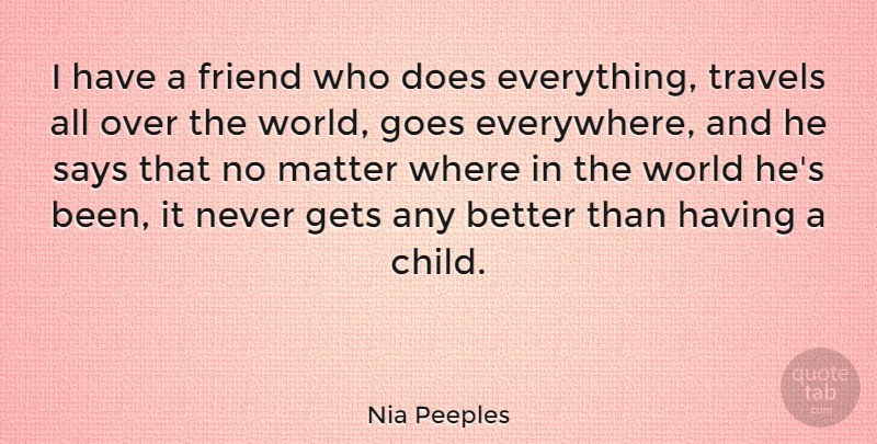 Nia Peeples Quote About Gets, Goes, Says, Travels: I Have A Friend Who...