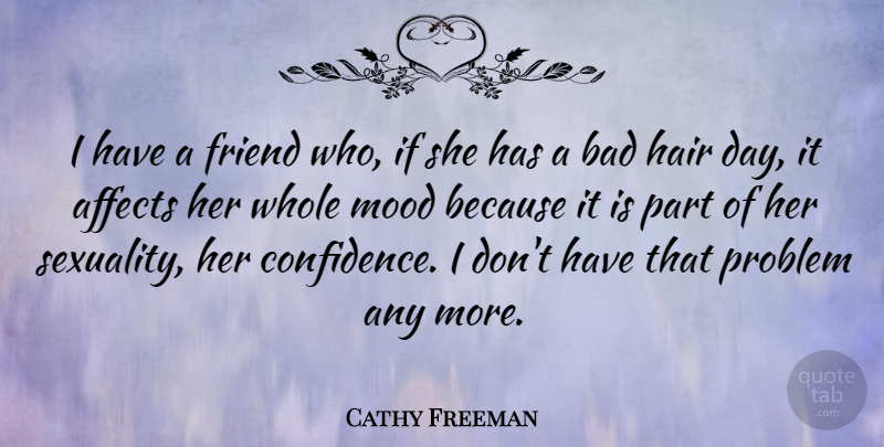 Cathy Freeman Quote About Hair, Problem, Mood: I Have A Friend Who...