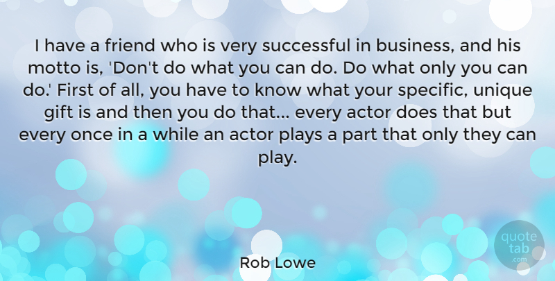 Rob Lowe Quote About Business, Friend, Gift, Plays, Successful: I Have A Friend Who...