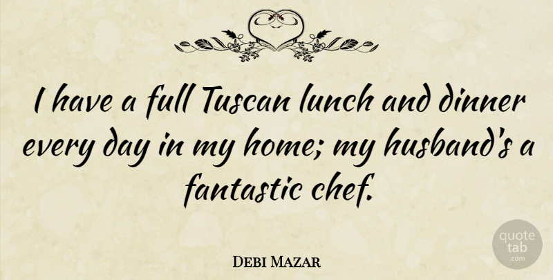 Debi Mazar Quote About Dinner, Fantastic, Full, Home, Lunch: I Have A Full Tuscan...