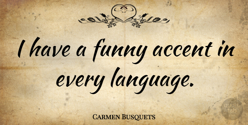 Carmen Busquets Quote About Funny: I Have A Funny Accent...