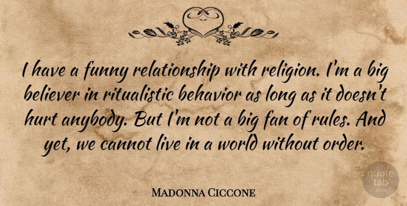 Madonna Ciccone Quote About Behavior, Believer, Cannot, Fan, Funny: I Have A Funny Relationship...
