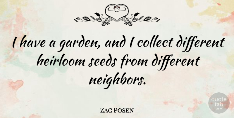 Zac Posen Quote About Garden, Heirlooms, Different: I Have A Garden And...