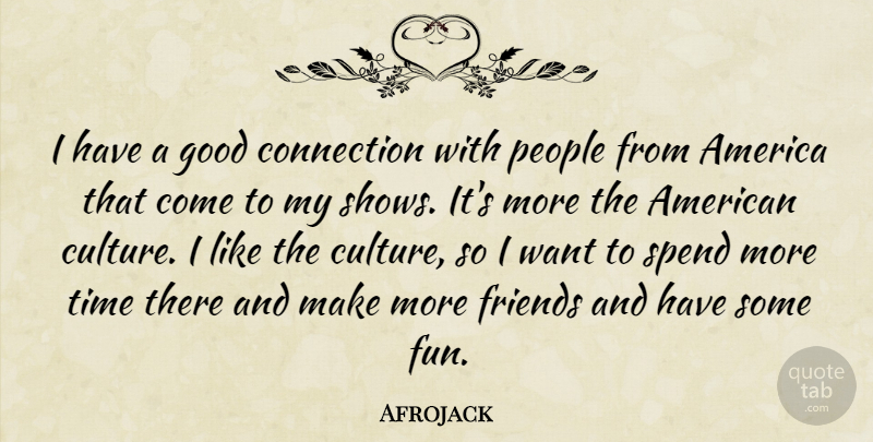 Afrojack Quote About America, Connection, Good, People, Spend: I Have A Good Connection...