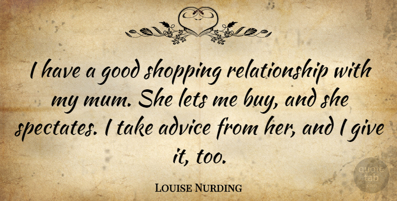 Louise Nurding Quote About Good, Lets, Relationship: I Have A Good Shopping...