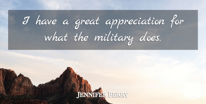 Jennifer Berry Quote About Appreciation, Great, Military: I Have A Great Appreciation...