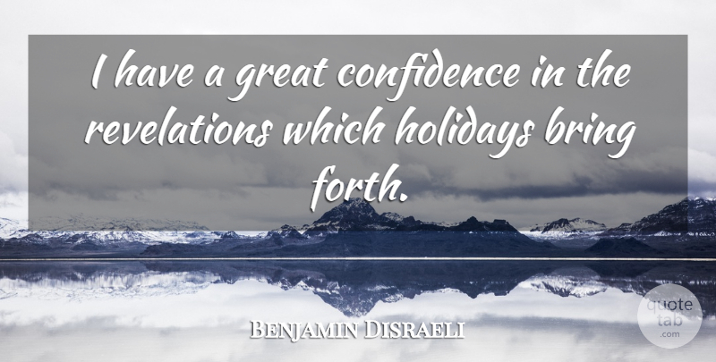 Benjamin Disraeli Quote About Holiday, Revelations, Great Confidence: I Have A Great Confidence...