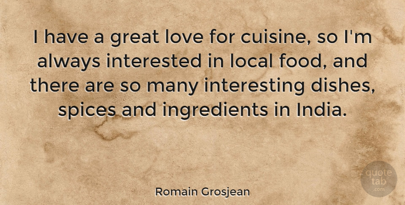 Romain Grosjean Quote About Food, Great, Interested, Local, Love: I Have A Great Love...
