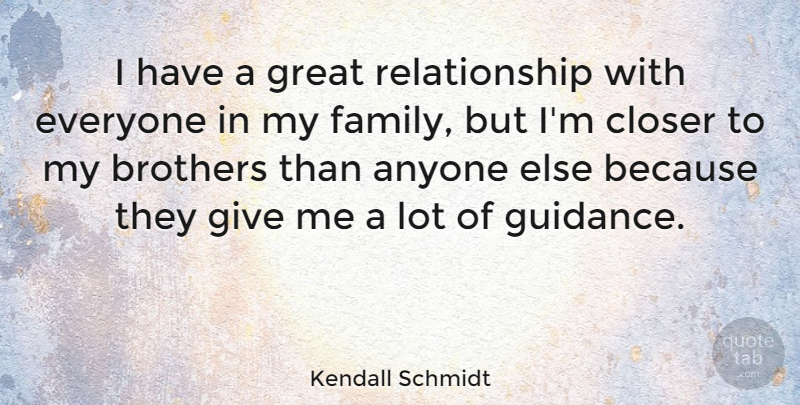 Kendall Schmidt Quote About Anyone, Brothers, Closer, Family, Great: I Have A Great Relationship...