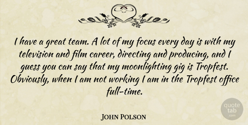 John Polson Quote About Team, Careers, Office: I Have A Great Team...