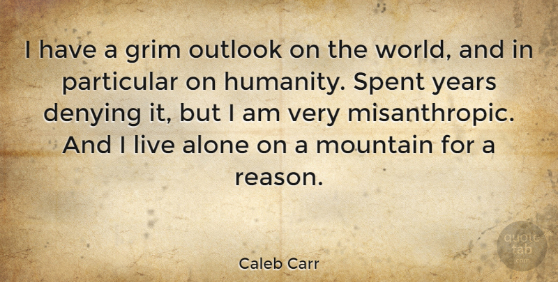 Caleb Carr Quote About Years, Humanity, Mountain: I Have A Grim Outlook...