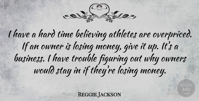 Reggie Jackson Quote About Believe, Athlete, Hard Times: I Have A Hard Time...
