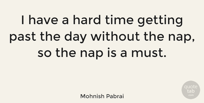 Mohnish Pabrai Quote About Past, Hard Times, Naps: I Have A Hard Time...