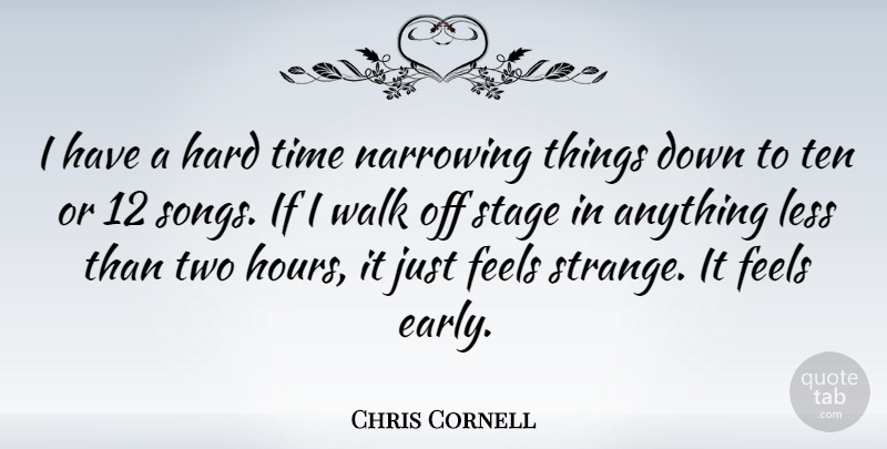 Chris Cornell Quote About Feels, Hard, Less, Stage, Ten: I Have A Hard Time...