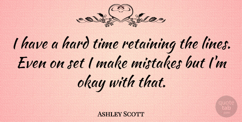Ashley Scott Quote About Mistake, Hard Times, Lines: I Have A Hard Time...