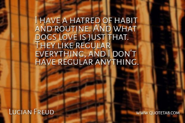 Lucian Freud Quote About Dog, Love Is, Hatred: I Have A Hatred Of...