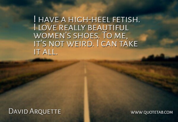 David Arquette Quote About Beautiful, Love: I Have A High Heel...