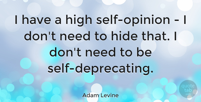 Adam Levine Quote About Self, Needs, Opinion: I Have A High Self...