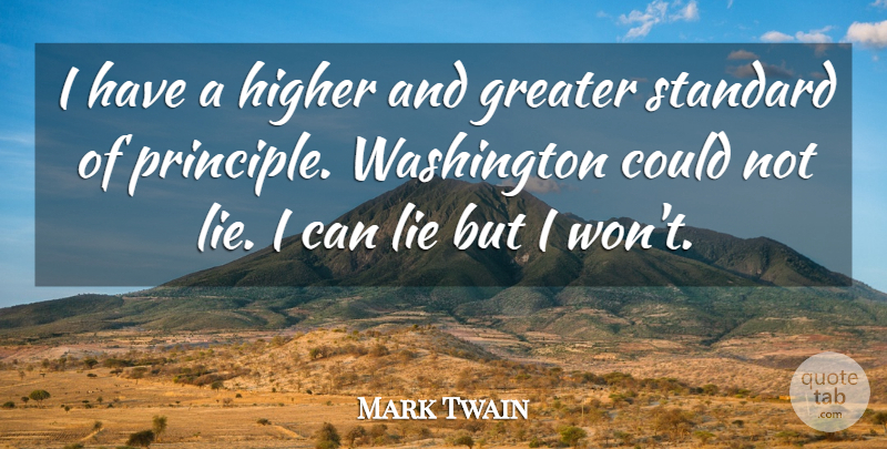 Mark Twain Quote About Greater, Higher, Lie, Standard, Washington: I Have A Higher And...