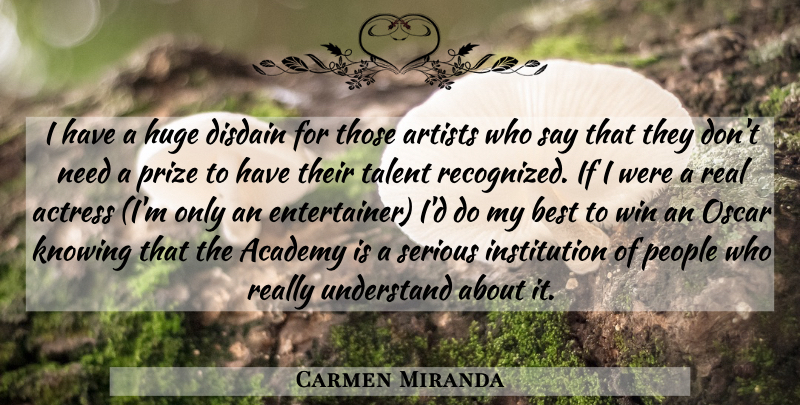 Carmen Miranda Quote About Academy, Actress, Artists, Best, Disdain: I Have A Huge Disdain...