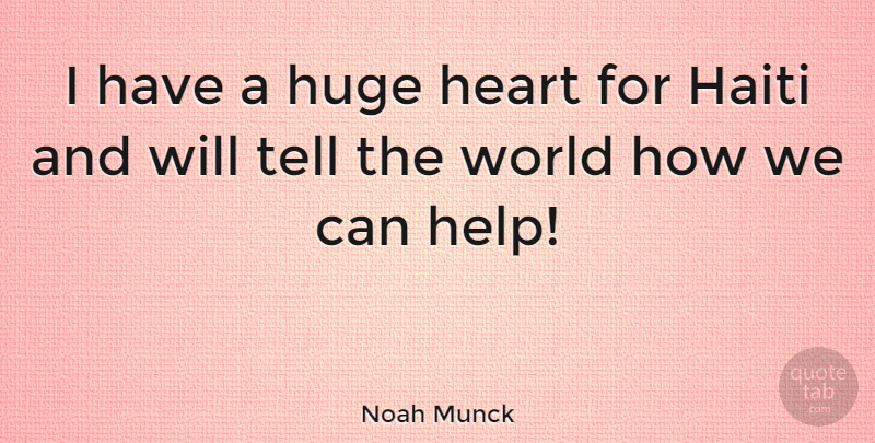 Noah Munck Quote About Heart, World, Haiti: I Have A Huge Heart...