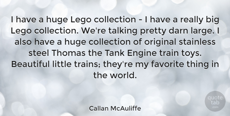 Callan McAuliffe Quote About Beautiful, Talking, Favorites Things: I Have A Huge Lego...