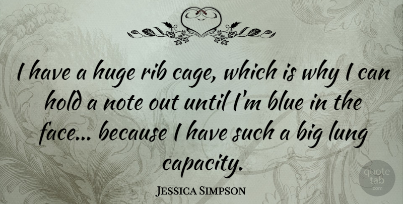 Jessica Simpson Quote About Blue, Faces, Cages: I Have A Huge Rib...