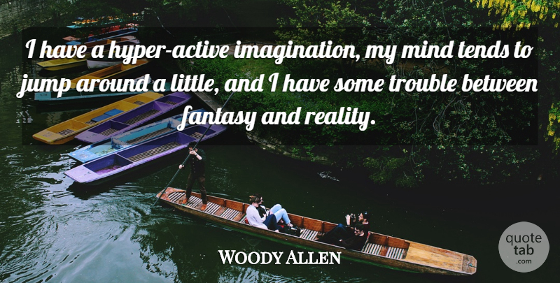 Woody Allen Quote About Reality, Imagination, Mind: I Have A Hyper Active...