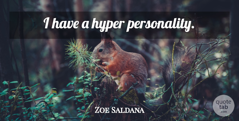 Zoe Saldana Quote About Personality, Hyper: I Have A Hyper Personality...