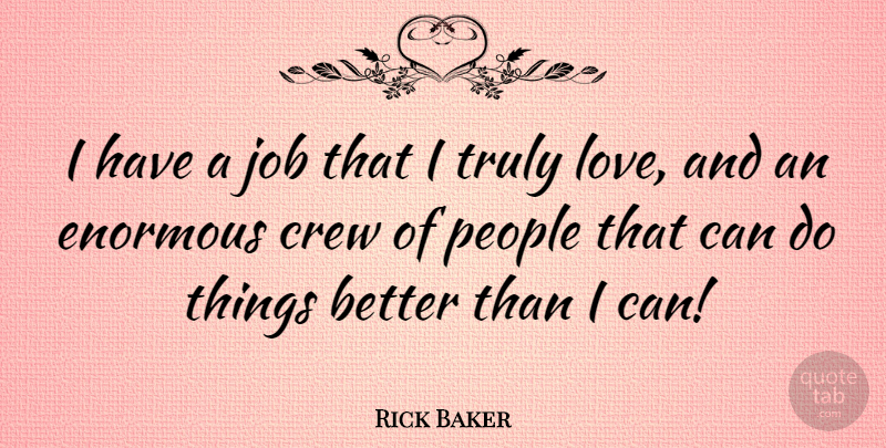 Rick Baker Quote About Jobs, People, Crew: I Have A Job That...
