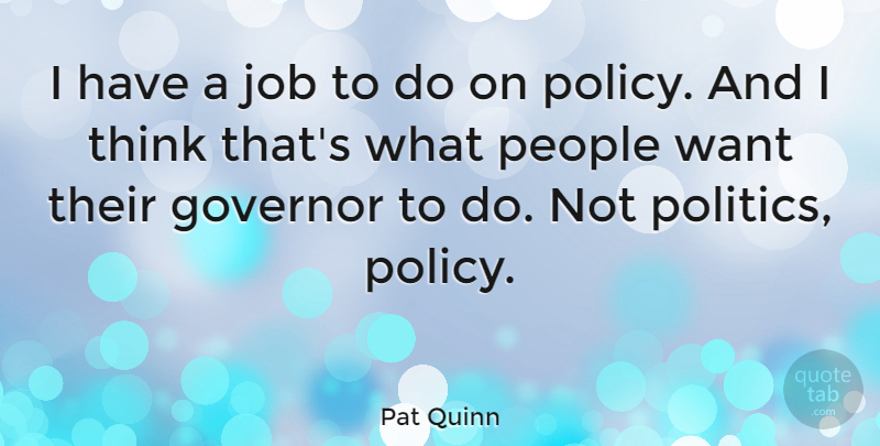 Pat Quinn Quote About Job, People, Politics: I Have A Job To...