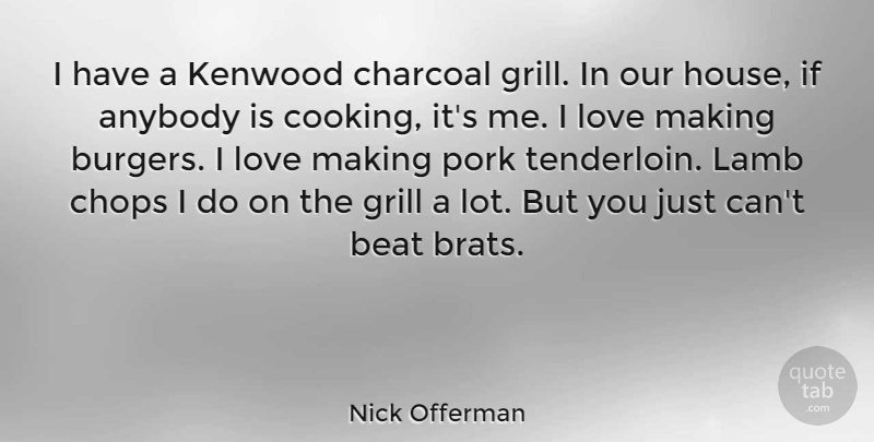 Nick Offerman Quote About House, Cooking, Burgers: I Have A Kenwood Charcoal...