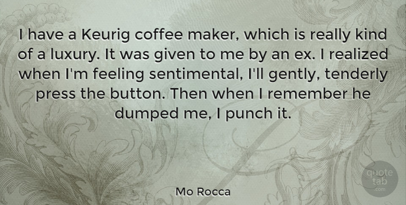 Mo Rocca Quote About Coffee, Luxury, Feelings: I Have A Keurig Coffee...