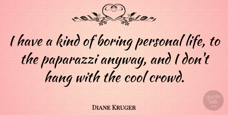Diane Kruger Quote About Crowds, Kind, Boring: I Have A Kind Of...